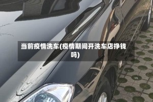 当前疫情洗车(疫情期间开洗车店挣钱吗)