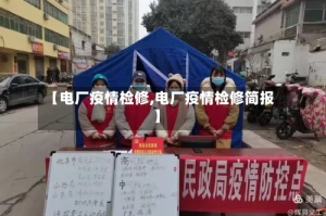 【电厂疫情检修,电厂疫情检修简报】