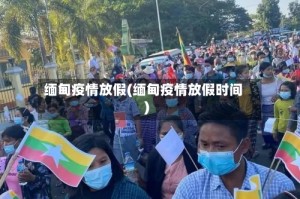 缅甸疫情放假(缅甸疫情放假时间)