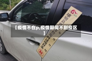 【疫情不在p,疫情期间不到疫区】