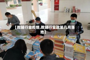 【教辅行业疫情,教辅行业政策几月落地】