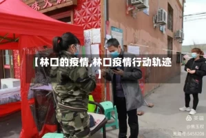 【林口的疫情,林口疫情行动轨迹】