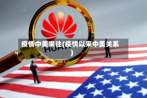 疫情中美来往(疫情以来中美关系)