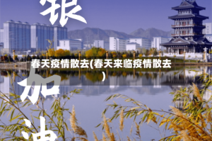 春天疫情散去(春天来临疫情散去)