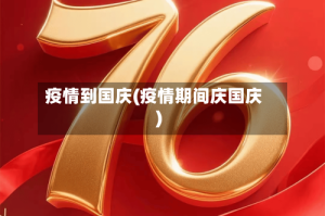 疫情到国庆(疫情期间庆国庆)