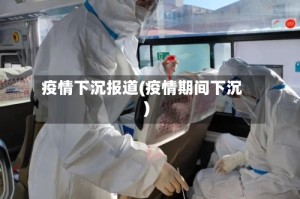 疫情下沉报道(疫情期间下沉)