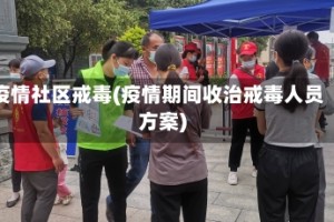 疫情社区戒毒(疫情期间收治戒毒人员方案)