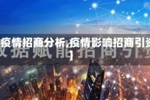 【疫情招商分析,疫情影响招商引资】
