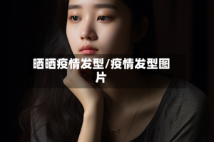 晒晒疫情发型/疫情发型图片