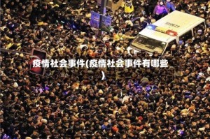 疫情社会事件(疫情社会事件有哪些)