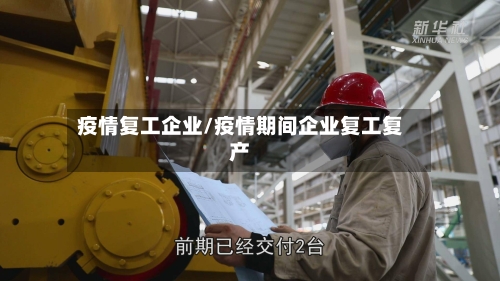 疫情复工企业/疫情期间企业复工复产-第1张图片