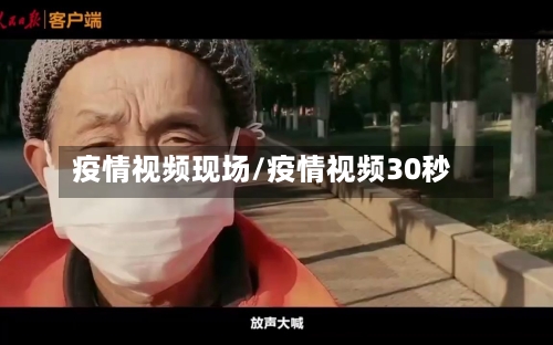 疫情视频现场/疫情视频30秒-第1张图片