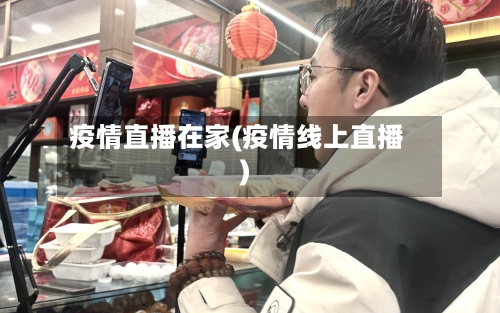 疫情直播在家(疫情线上直播)-第2张图片