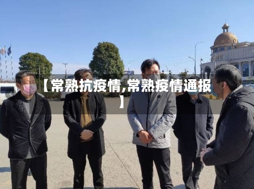 【常熟抗疫情,常熟疫情通报】-第1张图片