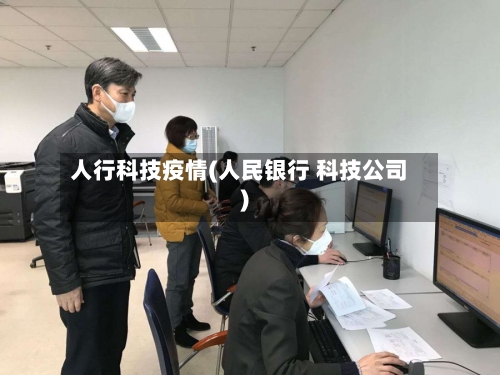 人行科技疫情(人民银行 科技公司)-第1张图片