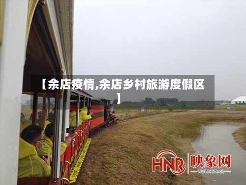 【余店疫情,余店乡村旅游度假区】-第1张图片