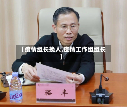 【疫情组长换人,疫情工作组组长】-第1张图片