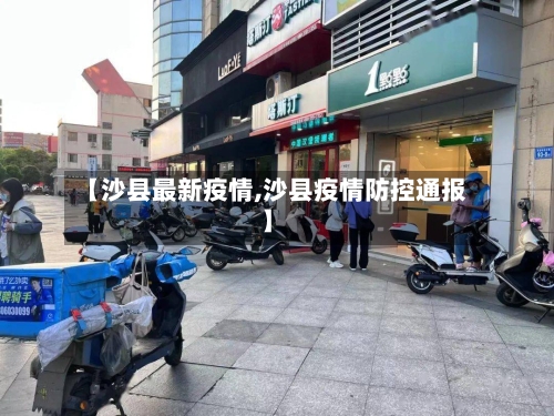【沙县最新疫情,沙县疫情防控通报】-第1张图片