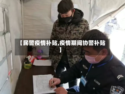 【民警疫情补贴,疫情期间协警补贴】-第1张图片