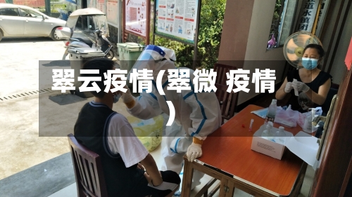 翠云疫情(翠微 疫情)-第1张图片
