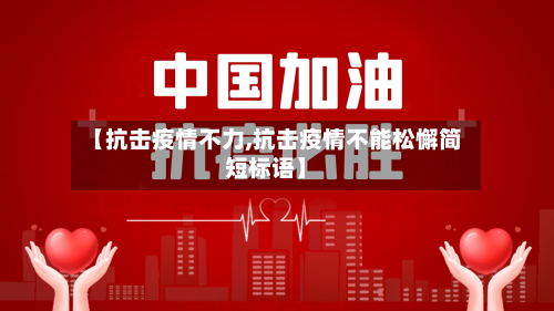【抗击疫情不力,抗击疫情不能松懈简短标语】-第2张图片