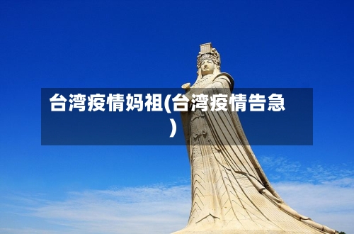 台湾疫情妈祖(台湾疫情告急)-第1张图片