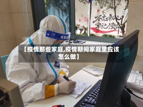 【疫情那些家庭,疫情期间家庭里应该怎么做】-第1张图片