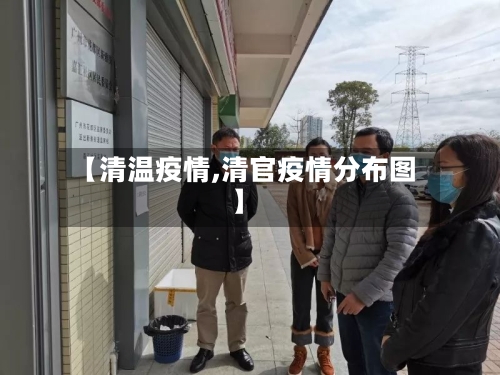 【清温疫情,清官疫情分布图】-第2张图片