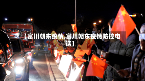 【富川朝东疫情,富川朝东疫情防控电话】-第1张图片