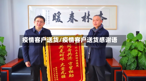 疫情客户送货/疫情客户送货感谢语-第2张图片