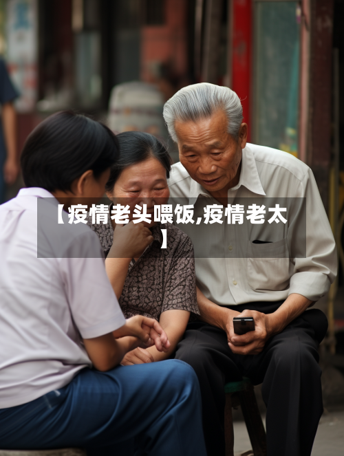 【疫情老头喂饭,疫情老太】-第2张图片