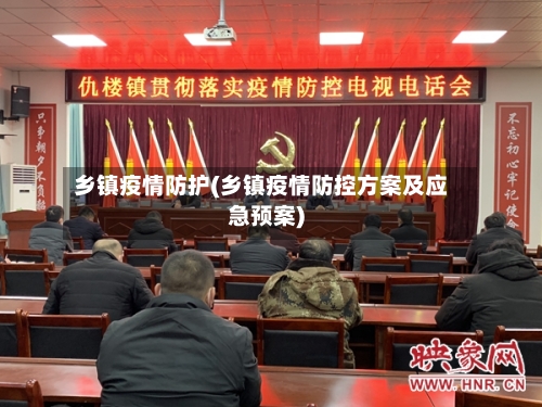 乡镇疫情防护(乡镇疫情防控方案及应急预案)-第2张图片