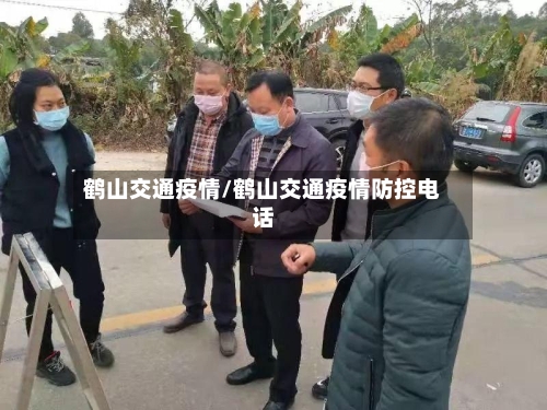鹤山交通疫情/鹤山交通疫情防控电话-第3张图片