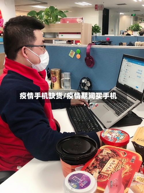 疫情手机缺货/疫情期间买手机-第1张图片