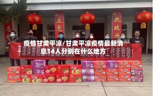疫情甘肃平凉/甘肃平凉疫情最新消息14人分别在什么地方-第1张图片