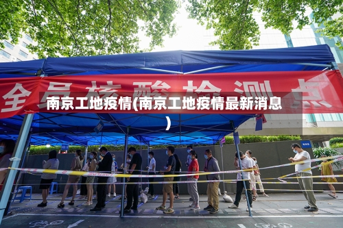 南京工地疫情(南京工地疫情最新消息)-第2张图片