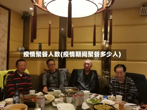 疫情聚餐人数(疫情期间聚餐多少人)-第3张图片