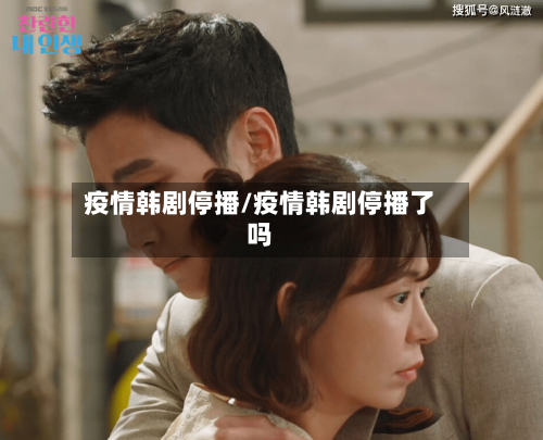 疫情韩剧停播/疫情韩剧停播了吗-第2张图片